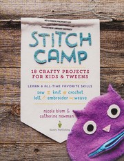 Stitch camp : 18 crafty projects for kids & tweens - learn 6 all-time favorite skills : sew, knit, crochet, felt, embroider and weave  Cover Image